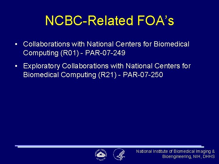 NCBC-Related FOA’s • Collaborations with National Centers for Biomedical Computing (R 01) - PAR-07