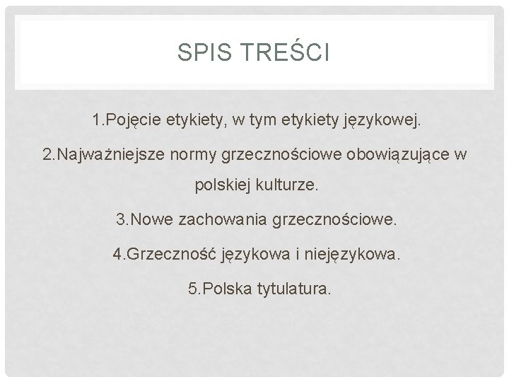 SPIS TREŚCI 1. Pojęcie etykiety, w tym etykiety językowej. 2. Najważniejsze normy grzecznościowe obowiązujące