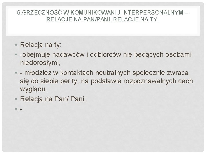 6. GRZECZNOŚĆ W KOMUNIKOWANIU INTERPERSONALNYM – RELACJE NA PAN/PANI, RELACJE NA TY. • Relacja