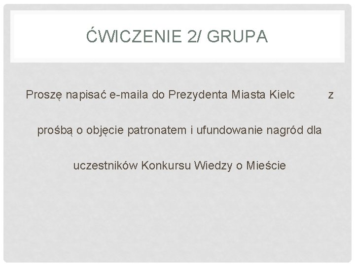 ĆWICZENIE 2/ GRUPA Proszę napisać e-maila do Prezydenta Miasta Kielc prośbą o objęcie patronatem