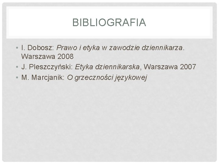 BIBLIOGRAFIA • I. Dobosz: Prawo i etyka w zawodziennikarza. Warszawa 2008 • J. Pleszczyński: