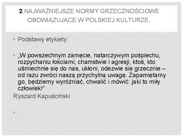2. NAJWAŻNIEJSZE NORMY GRZECZNOŚCIOWE OBOWIĄZUJĄCE W POLSKIEJ KULTURZE. • Podstawy etykiety: • „W powszechnym