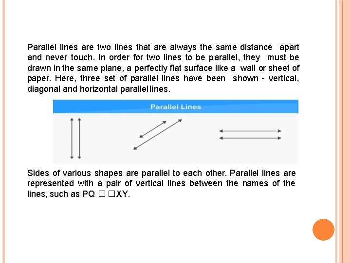Parallel lines are two lines that are always the same distance apart and never Parallel lines are two lines that are always the same distance apart and never