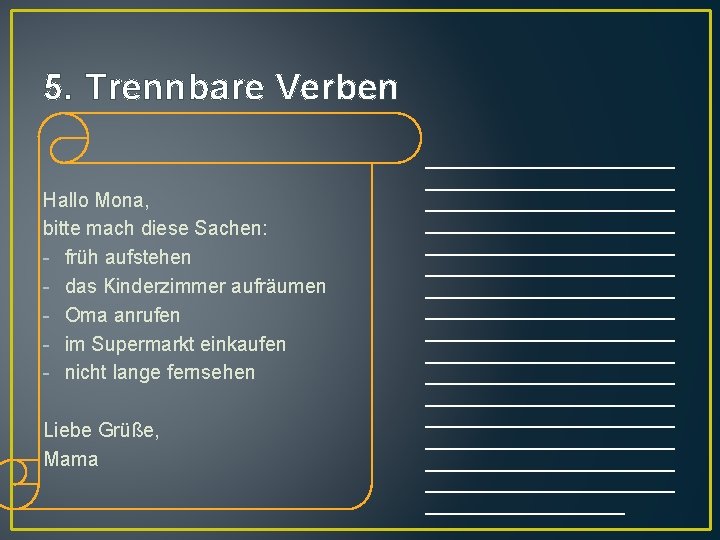 5. Trennbare Verben Hallo Mona, bitte mach diese Sachen: - früh aufstehen - das