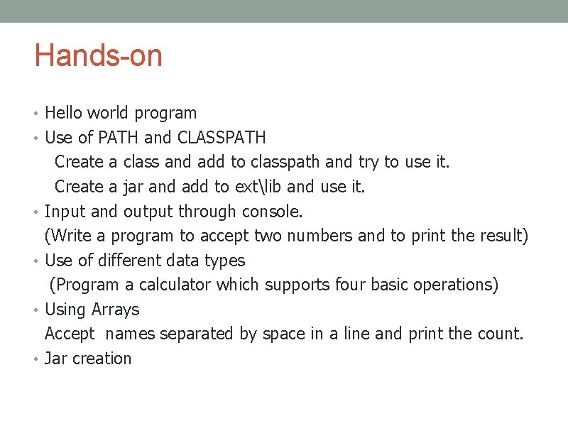 Hands-on • Hello world program • Use of PATH and CLASSPATH • • Create