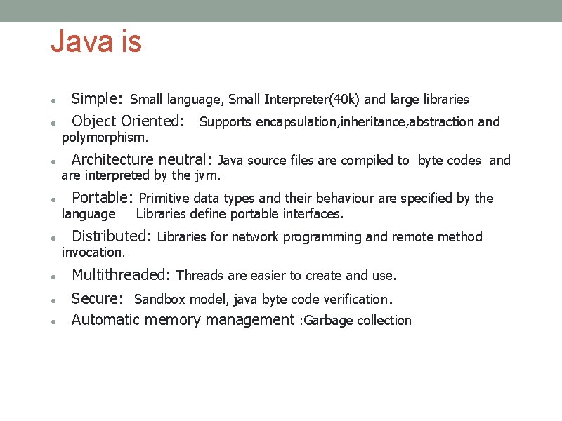 Java is Simple: Small language, Small Interpreter(40 k) and large libraries Object Oriented: Supports