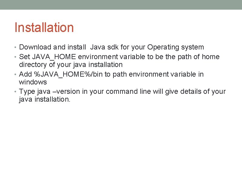 Installation • Download and install Java sdk for your Operating system • Set JAVA_HOME