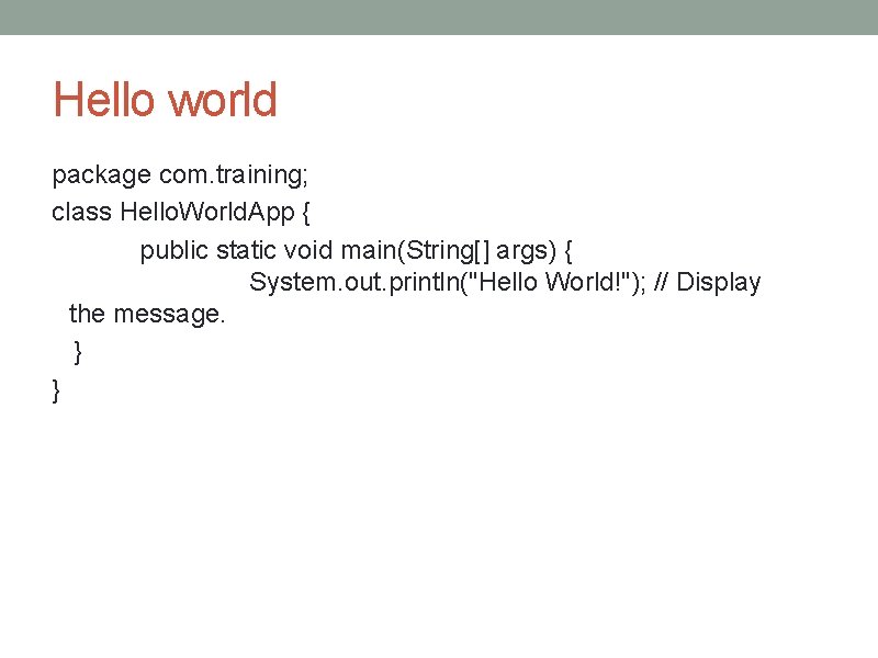 Hello world package com. training; class Hello. World. App { public static void main(String[]