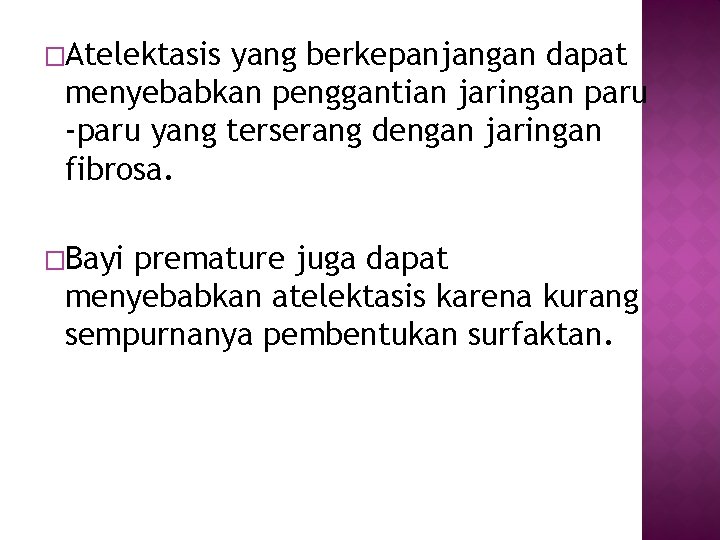 �Atelektasis yang berkepanjangan dapat menyebabkan penggantian jaringan paru -paru yang terserang dengan jaringan fibrosa.