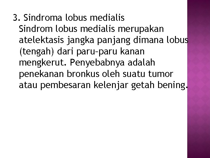 3. Sindroma lobus medialis Sindrom lobus medialis merupakan atelektasis jangka panjang dimana lobus (tengah)