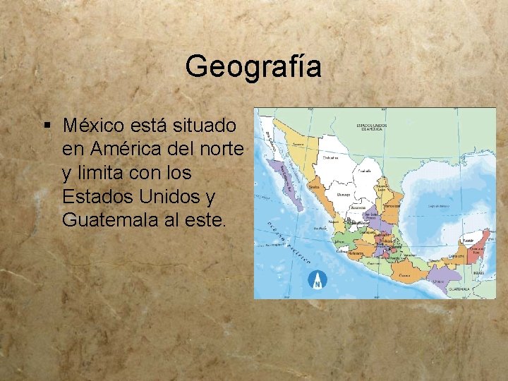 Geografía § México está situado en América del norte y limita con los Estados
