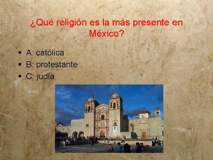 ¿Qué religión es la más presente en México? § A: católica § B: protestante