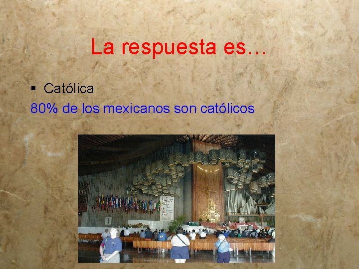 La respuesta es… § Católica 80% de los mexicanos son católicos 