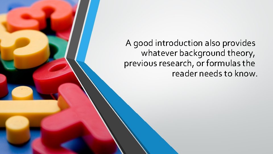 A good introduction also provides whatever background theory, previous research, or formulas the reader A good introduction also provides whatever background theory, previous research, or formulas the reader