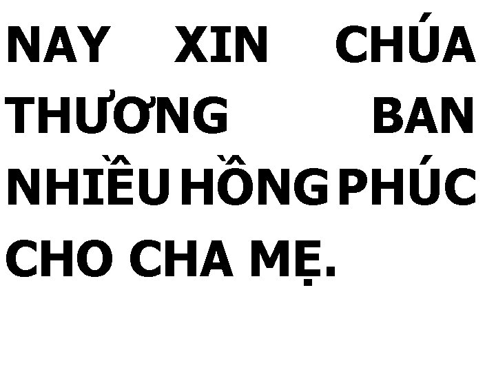 NAY XIN CHÚA THƯƠNG BAN NHIỀU HỒNG PHÚC CHO CHA MẸ. 