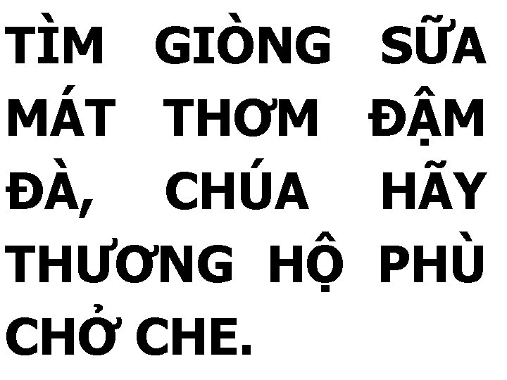 TÌM GIÒNG MÁT THƠM ĐÀ, CHÚA THƯƠNG HỘ CHỞ CHE. SỮA ĐẬM HÃY PHÙ