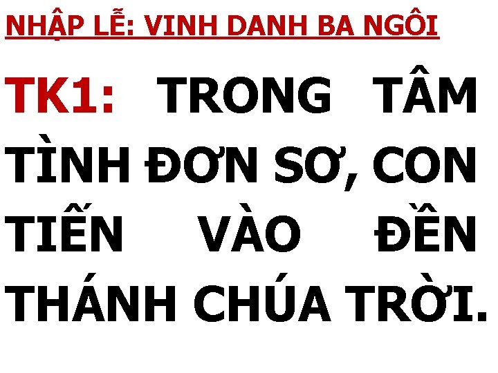 NHẬP LỄ: VINH DANH BA NGÔI TK 1: TRONG T M TÌNH ĐƠN SƠ,