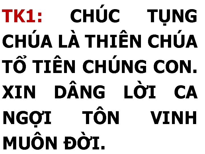 TK 1: CHÚC TỤNG CHÚA LÀ THIÊN CHÚA TỔ TIÊN CHÚNG CON. XIN D