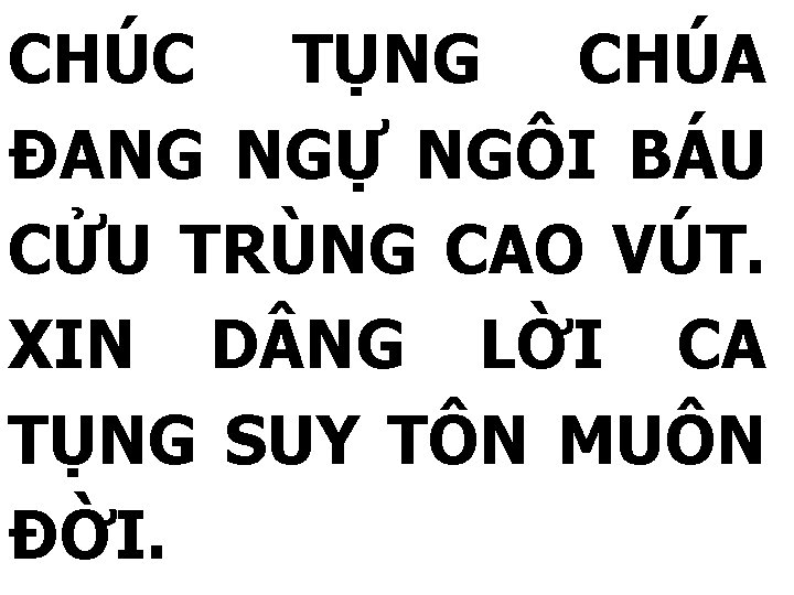 CHÚC TỤNG CHÚA ĐANG NGỰ NGÔI BÁU CỬU TRÙNG CAO VÚT. XIN D NG