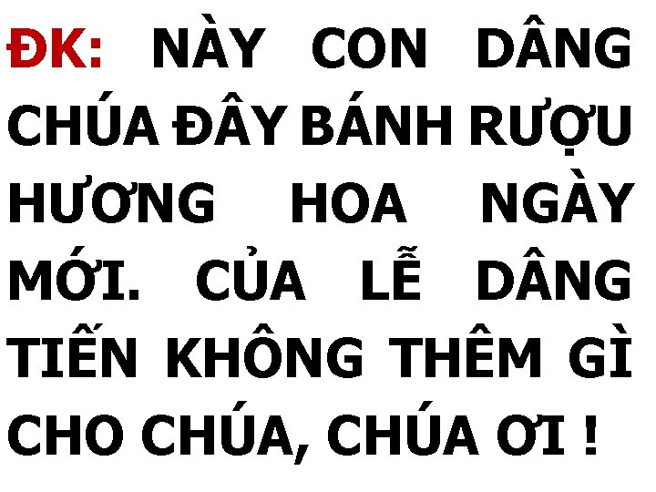 ĐK: NÀY CON D NG CHÚA Đ Y BÁNH RƯỢU HƯƠNG HOA NGÀY MỚI.