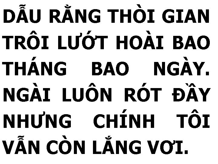 DẪU RẰNG THÒI GIAN TRÔI LƯỚT HOÀI BAO THÁNG BAO NGÀY. NGÀI LUÔN RÓT