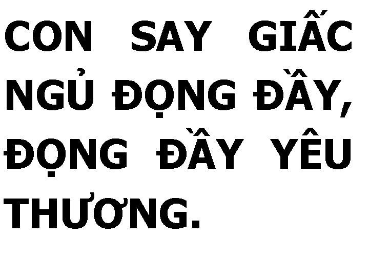 CON SAY GIẤC NGỦ ĐỌNG ĐẦY, ĐỌNG ĐẦY YÊU THƯƠNG. 