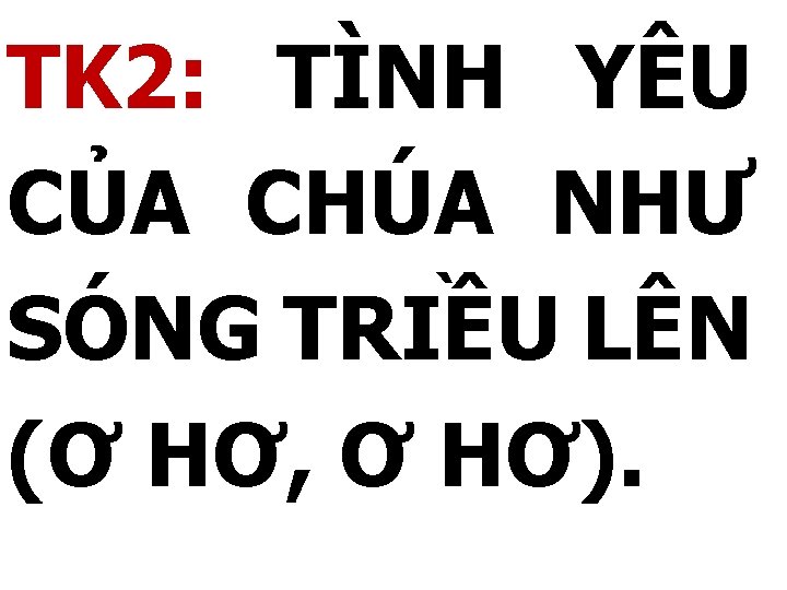 TK 2: TÌNH YÊU CỦA CHÚA NHƯ SÓNG TRIỀU LÊN (Ơ HƠ, Ơ HƠ).