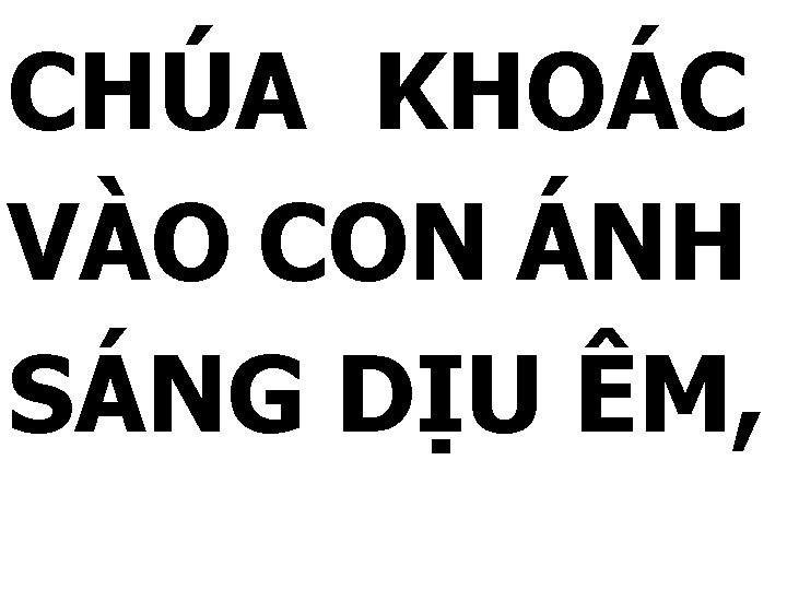 CHÚA KHOÁC VÀO CON ÁNH SÁNG DỊU ÊM, 