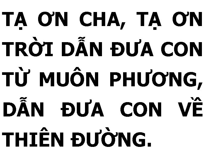 TẠ ƠN CHA, TẠ ƠN TRỜI DẪN ĐƯA CON TỪ MUÔN PHƯƠNG, DẪN ĐƯA