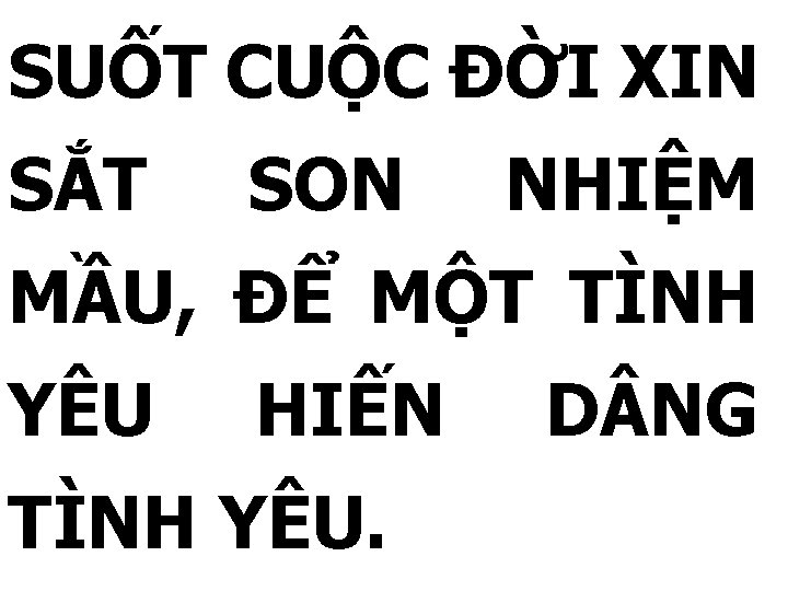 SUỐT CUỘC ĐỜI XIN SẮT SON NHIỆM MẦU, ĐỂ MỘT TÌNH YÊU HIẾN TÌNH