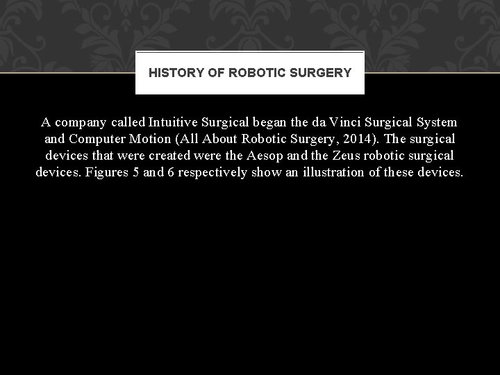 HISTORY OF ROBOTIC SURGERY A company called Intuitive Surgical began the da Vinci Surgical