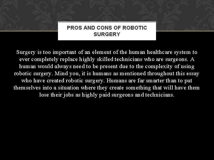PROS AND CONS OF ROBOTIC SURGERY Surgery is too important of an element of