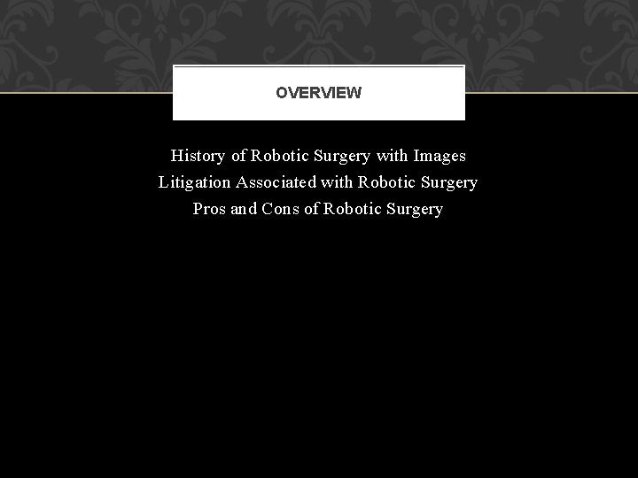OVERVIEW History of Robotic Surgery with Images Litigation Associated with Robotic Surgery Pros and