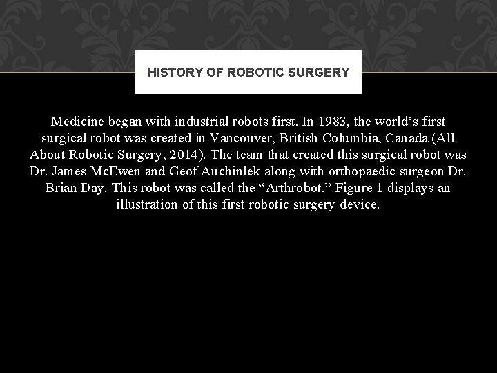 HISTORY OF ROBOTIC SURGERY Medicine began with industrial robots first. In 1983, the world’s