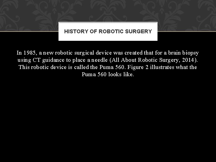 HISTORY OF ROBOTIC SURGERY In 1985, a new robotic surgical device was created that