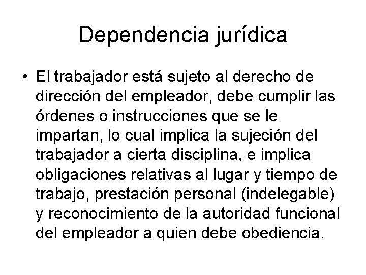 Dependencia jurídica • El trabajador está sujeto al derecho de dirección del empleador, debe