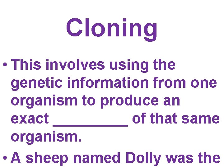 Cloning • This involves using the genetic information from one organism to produce an Cloning • This involves using the genetic information from one organism to produce an