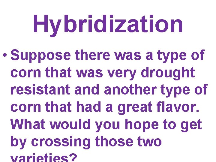 Hybridization • Suppose there was a type of corn that was very drought resistant Hybridization • Suppose there was a type of corn that was very drought resistant