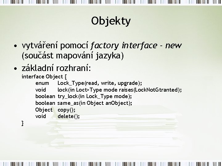 Objekty • vytváření pomocí factory interface - new (součást mapování jazyka) • základní rozhraní: