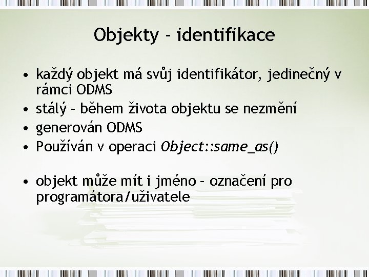 Objekty - identifikace • každý objekt má svůj identifikátor, jedinečný v rámci ODMS •