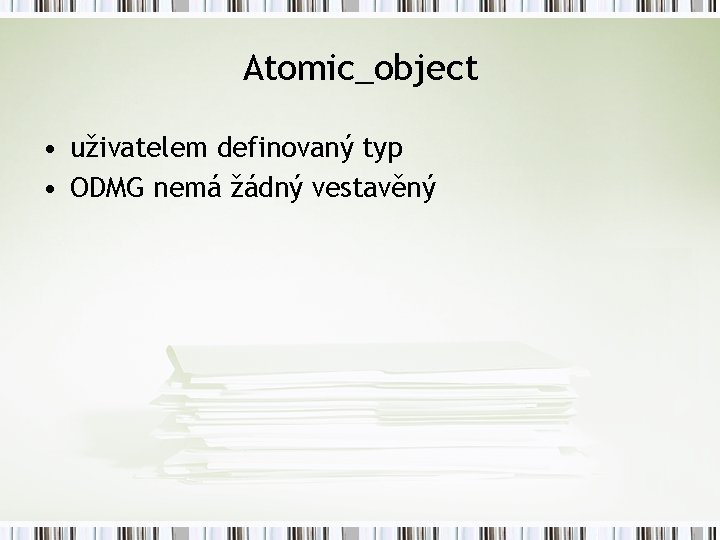 Atomic_object • uživatelem definovaný typ • ODMG nemá žádný vestavěný 