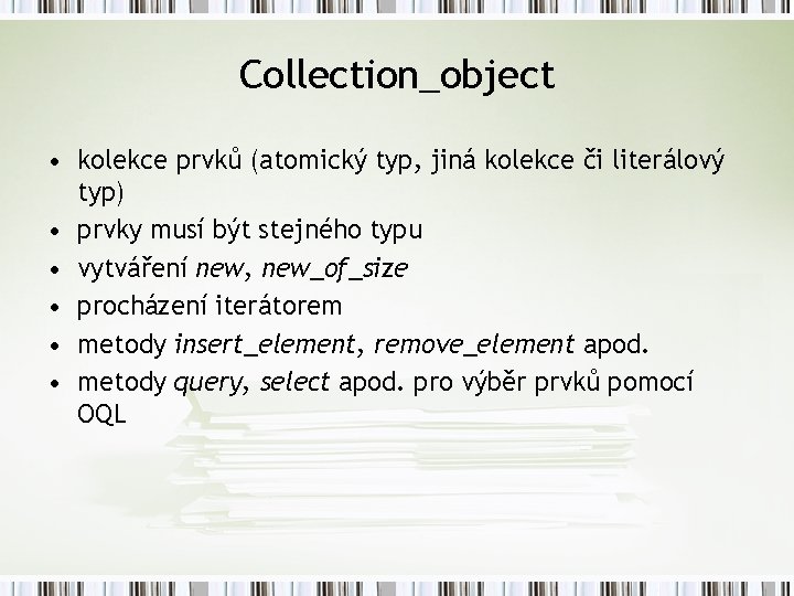 Collection_object • kolekce prvků (atomický typ, jiná kolekce či literálový typ) • prvky musí