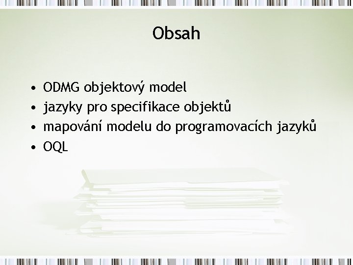 Obsah • • ODMG objektový model jazyky pro specifikace objektů mapování modelu do programovacích