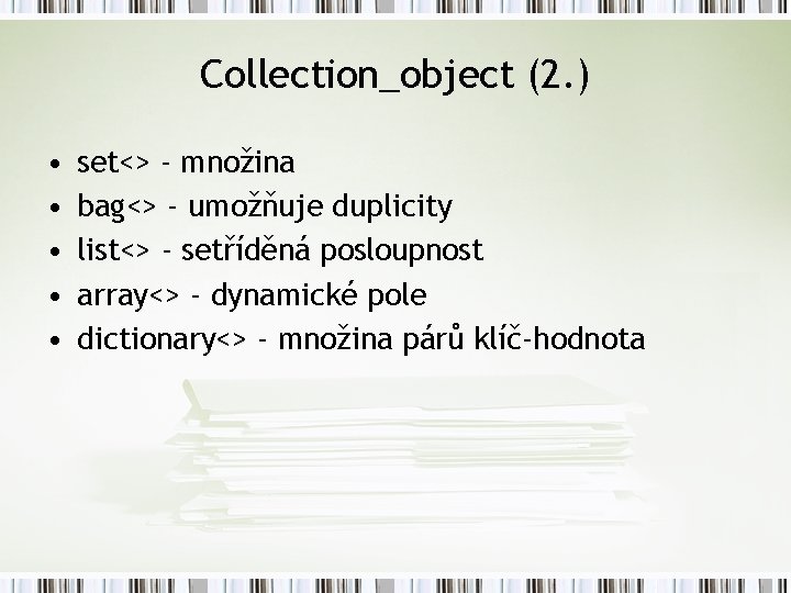 Collection_object (2. ) • • • set<> - množina bag<> - umožňuje duplicity list<>