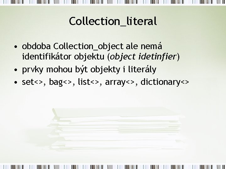 Collection_literal • obdoba Collection_object ale nemá identifikátor objektu (object idetinfier) • prvky mohou být
