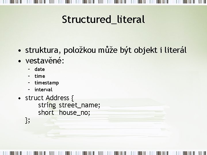 Structured_literal • struktura, položkou může být objekt i literál • vestavěné: – – date