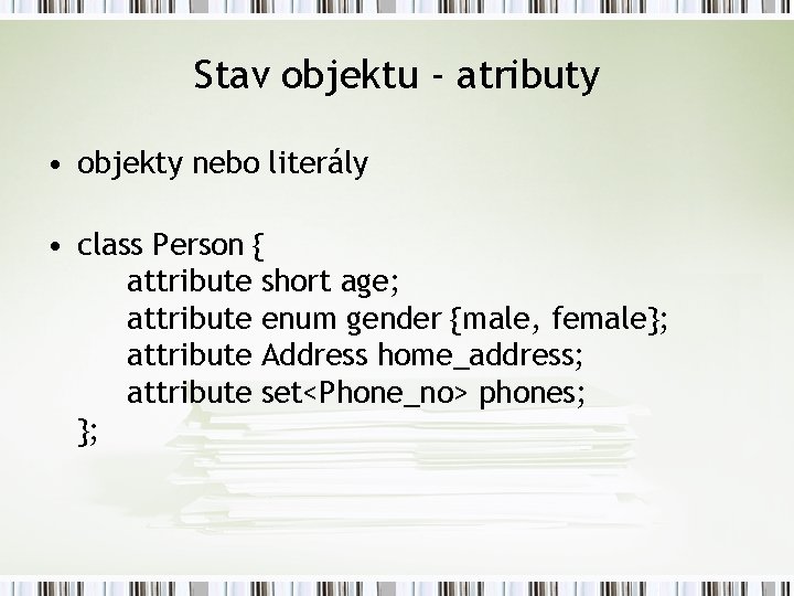 Stav objektu - atributy • objekty nebo literály • class Person { attribute short