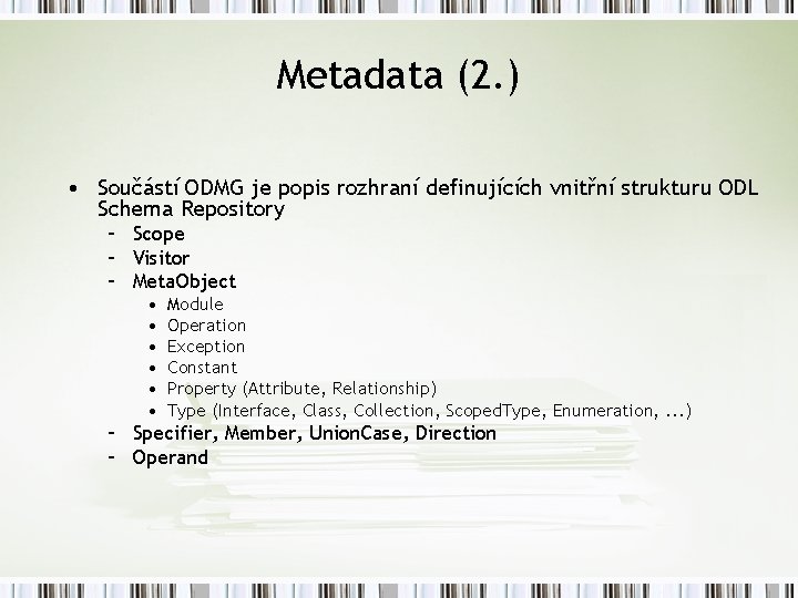Metadata (2. ) • Součástí ODMG je popis rozhraní definujících vnitřní strukturu ODL Schema