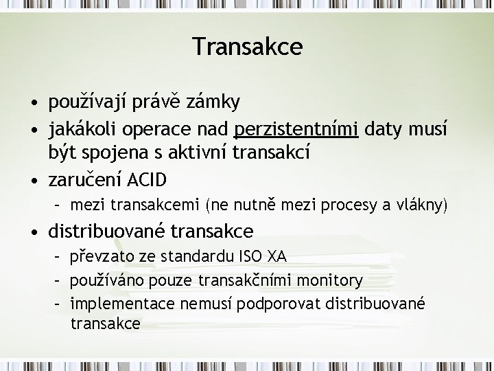 Transakce • používají právě zámky • jakákoli operace nad perzistentními daty musí být spojena