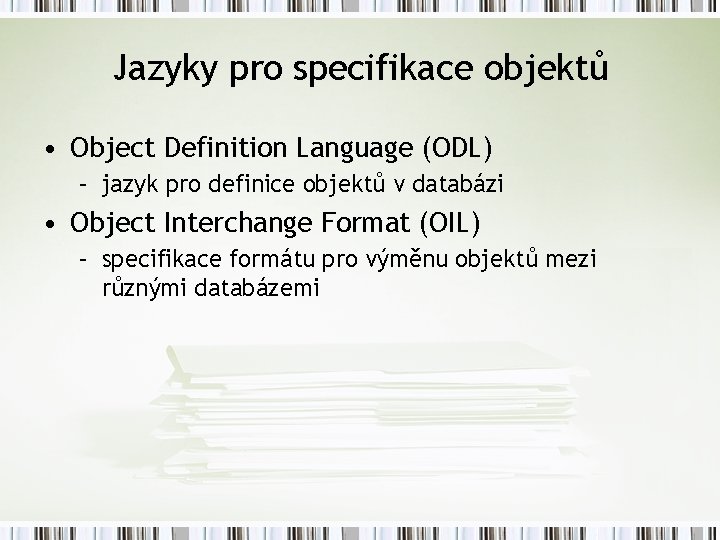 Jazyky pro specifikace objektů • Object Definition Language (ODL) – jazyk pro definice objektů